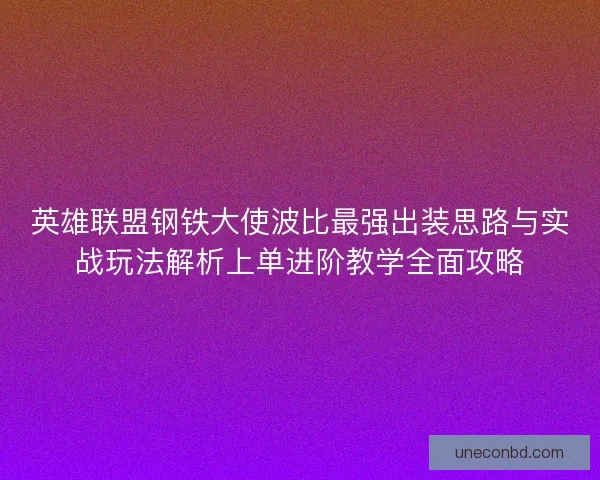 英雄联盟钢铁大使波比最强出装思路与实战玩法解析上单进阶教学全面攻略